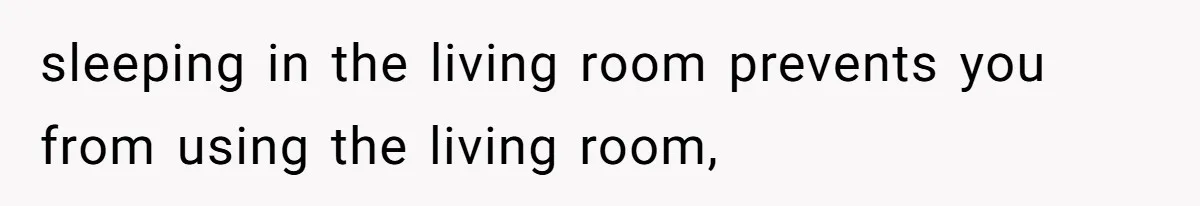 sleeping in the living room prevents you from using the living room,