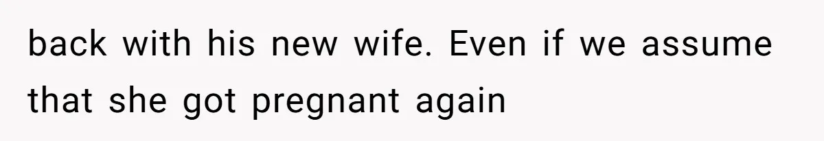 back with his new wife. Even if we assume that she got pregnant again