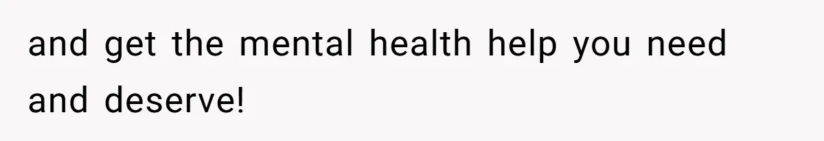 and get the mental health help you need and deserve!