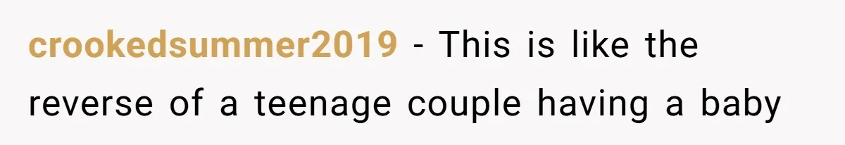 crookedsummer2019 − This is like the reverse of a teenage couple having a baby