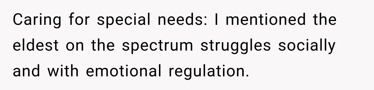 Caring for special needs: I mentioned the eldest on the spectrum struggles socially and with emotional regulation.