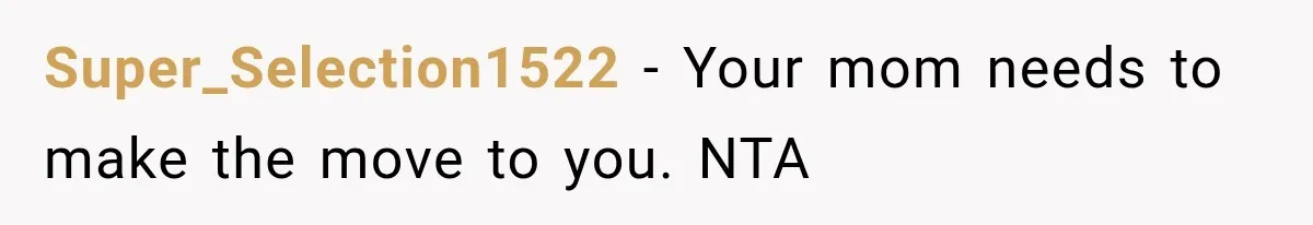 Super_Selection1522 − Your mom needs to make the move to you. NTA