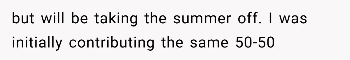 but will be taking the summer off. I was initially contributing the same 50-50
