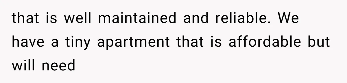 that is well maintained and reliable. We have a tiny apartment that is affordable but will need