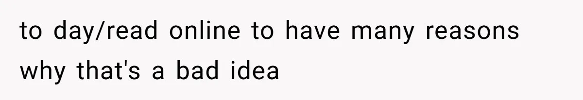 to day/read online to have many reasons why that's a bad idea