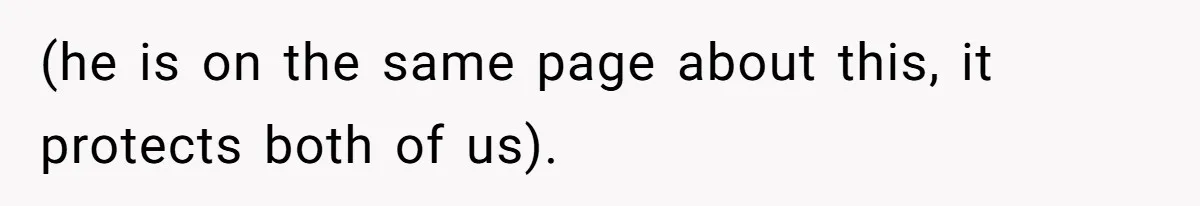 (he is on the same page about this, it protects both of us).