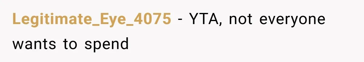 Legitimate_Eye_4075 − YTA, not everyone wants to spend