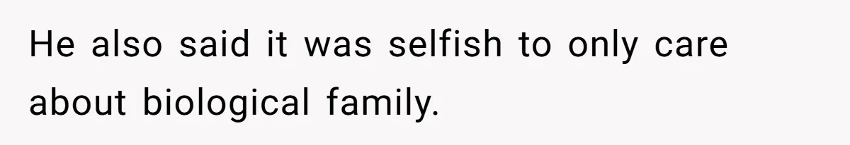 He also said it was selfish to only care about biological family.