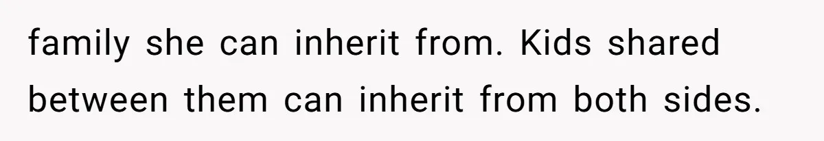 family she can inherit from. Kids shared between them can inherit from both sides.