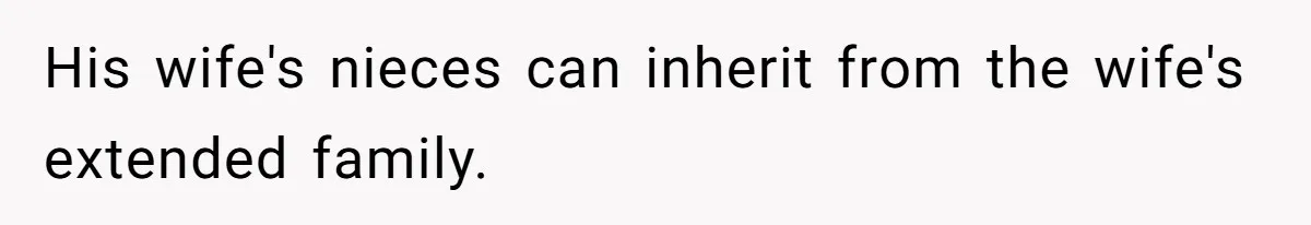 His wife's nieces can inherit from the wife's extended family.