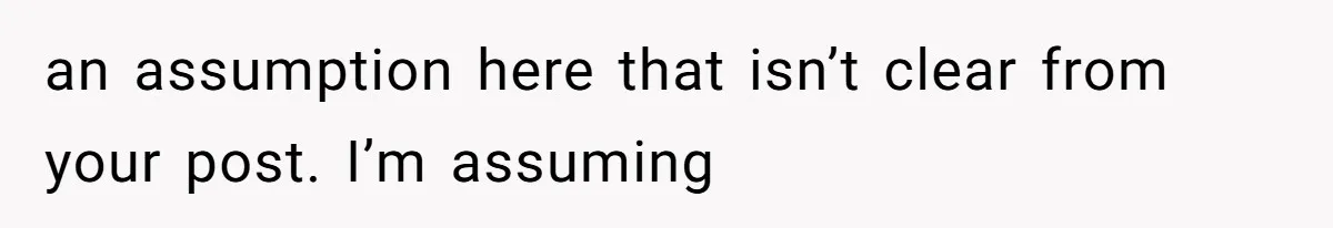 an assumption here that isn’t clear from your post. I’m assuming