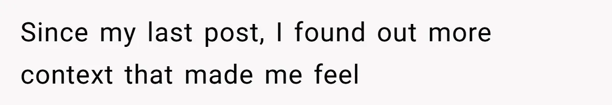 Since my last post, I found out more context that made me feel