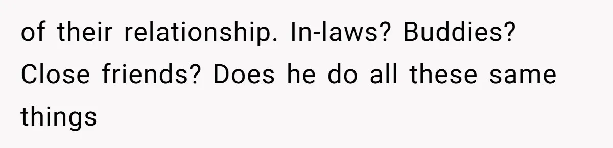of their relationship. In-laws? Buddies? Close friends? Does he do all these same things