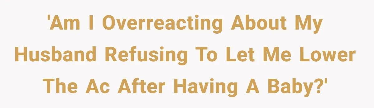 'Am I overreacting about my husband refusing to let me lower the AC after having a baby?'
