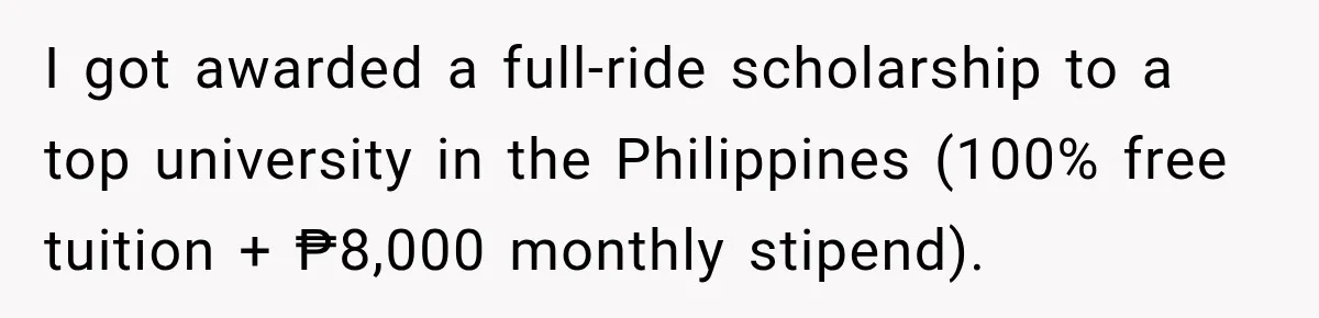 I got awarded a full-ride scholarship to a top university in the Philippines (100% free tuition + ₱8,000 monthly stipend).