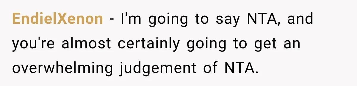 EndielXenon − I'm going to say NTA, and you're almost certainly going to get an overwhelming judgement of NTA.