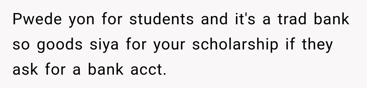 Pwede yon for students and it's a trad bank so goods siya for your scholarship if they ask for a bank acct.