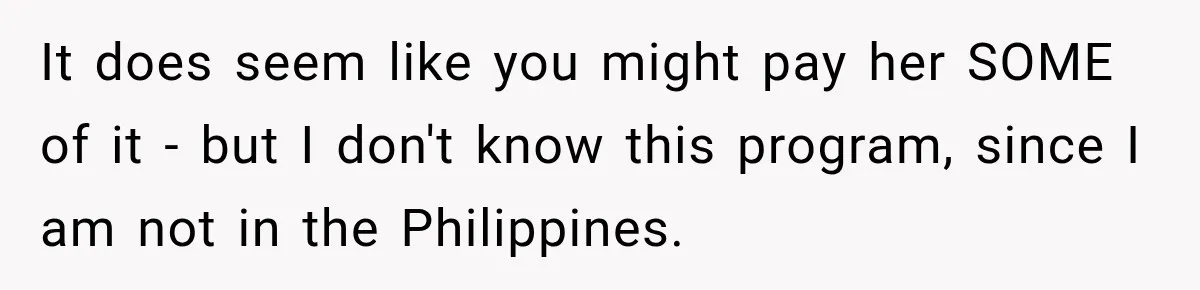 It does seem like you might pay her SOME of it - but I don't know this program, since I am not in the Philippines.