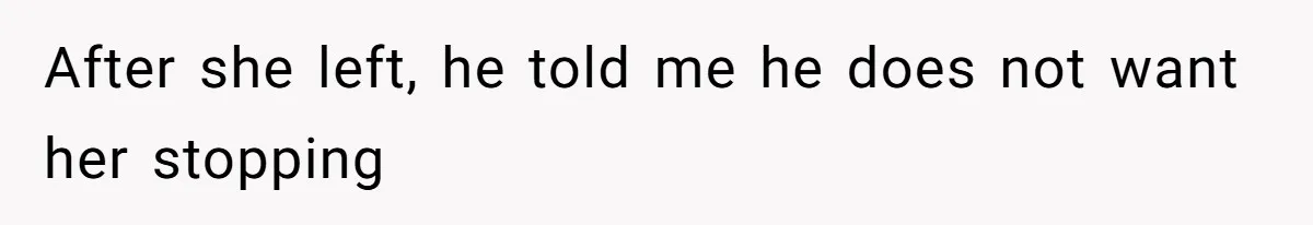 After she left, he told me he does not want her stopping