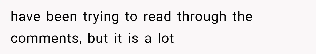 have been trying to read through the comments, but it is a lot