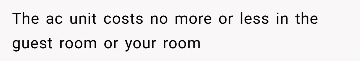 The ac unit costs no more or less in the guest room or your room
