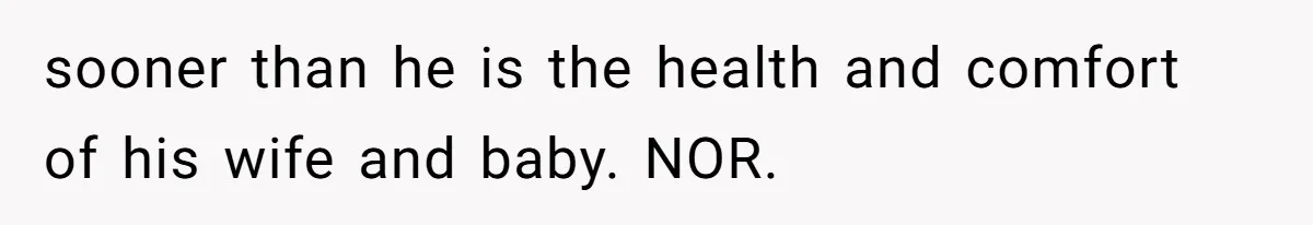 sooner than he is the health and comfort of his wife and baby. NOR.