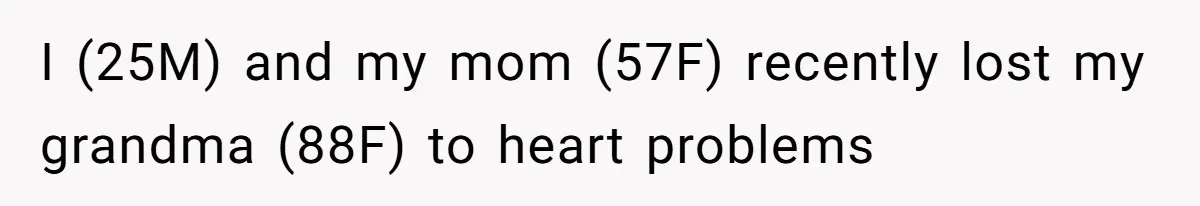 I (25M) and my mom (57F) recently lost my grandma (88F) to heart problems