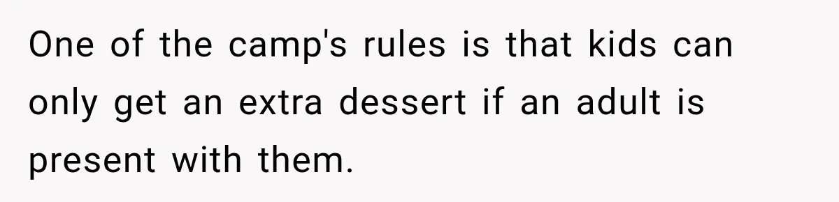 One of the camp's rules is that kids can only get an extra dessert if an adult is present with them.