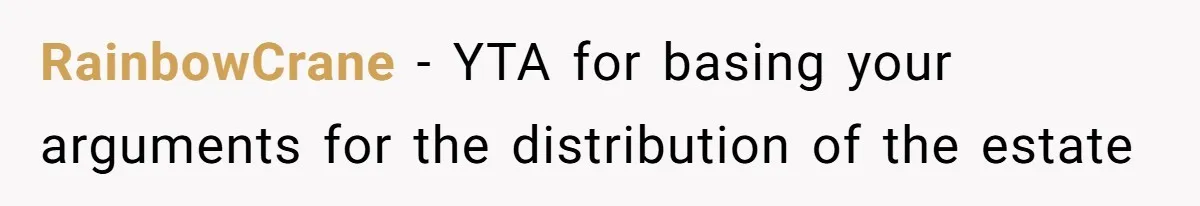 RainbowCrane − YTA for basing your arguments for the distribution of the estate