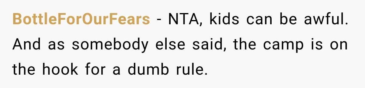 BottleForOurFears − NTA, kids can be awful. And as somebody else said, the camp is on the hook for a dumb rule.