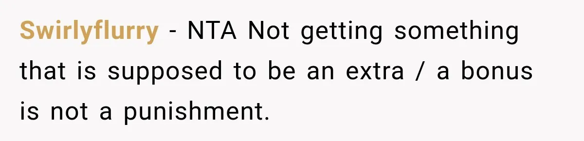 Swirlyflurry − NTA Not getting something that is supposed to be an extra / a bonus is not a punishment.