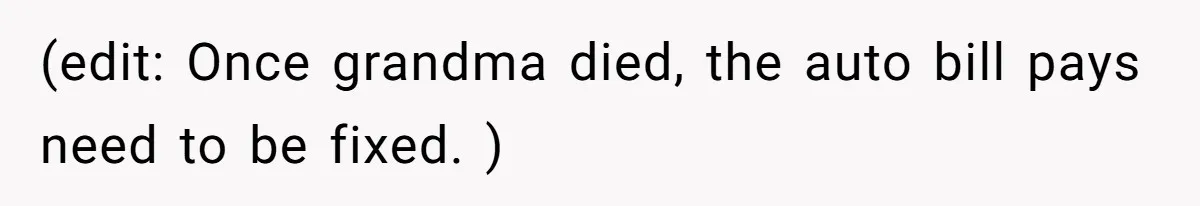 (edit: Once grandma died, the auto bill pays need to be fixed. )