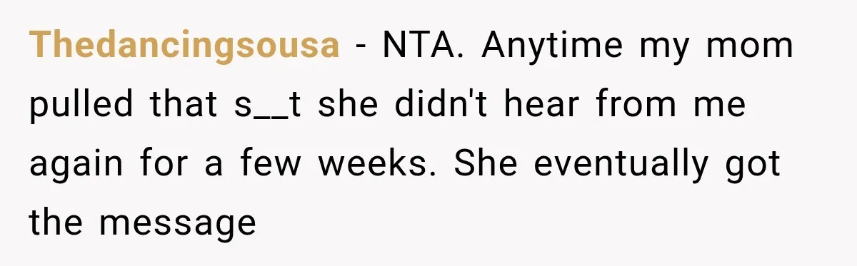 Thedancingsousa − NTA. Anytime my mom pulled that s__t she didn't hear from me again for a few weeks. She eventually got the message