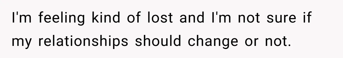 The Maternal Mirage: Inside The Twisted Mind Of A Bio-Mother Who Threatens To "End" Her Child For Existing I'm feeling kind of lost and I'm not sure if my relationships should change or not.