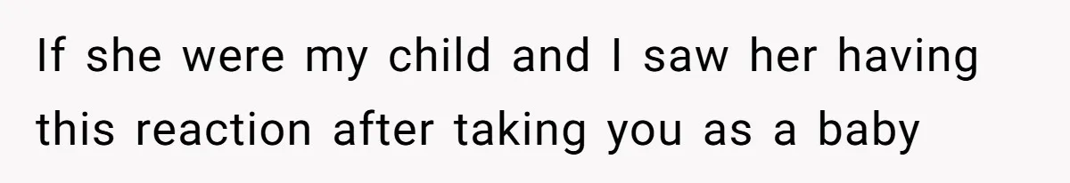 The Maternal Mirage: Inside The Twisted Mind Of A Bio-Mother Who Threatens To "End" Her Child For Existing If she were my child and I saw her having this reaction after taking you as a baby