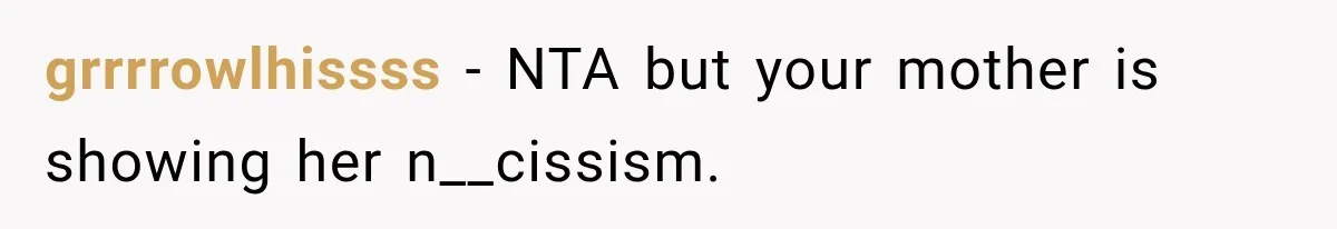 grrrrowlhissss − NTA but your mother is showing her n__cissism.