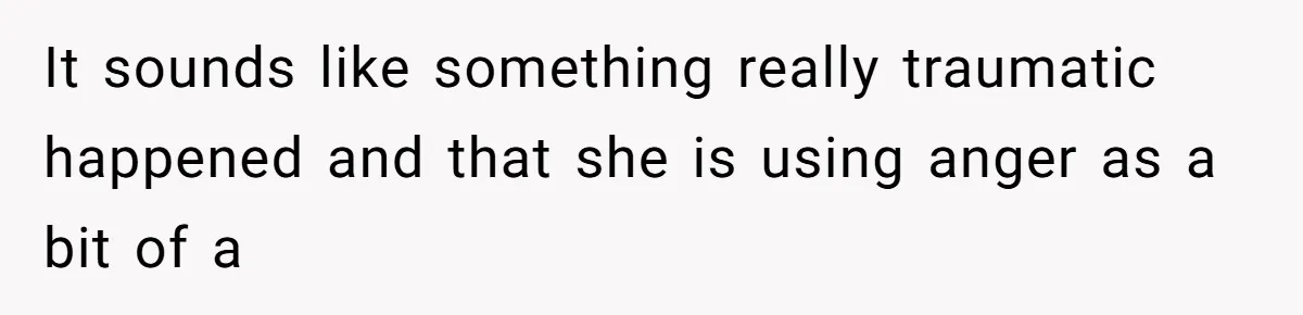 The Maternal Mirage: Inside The Twisted Mind Of A Bio-Mother Who Threatens To "End" Her Child For Existing It sounds like something really traumatic happened and that she is using anger as a bit of a
