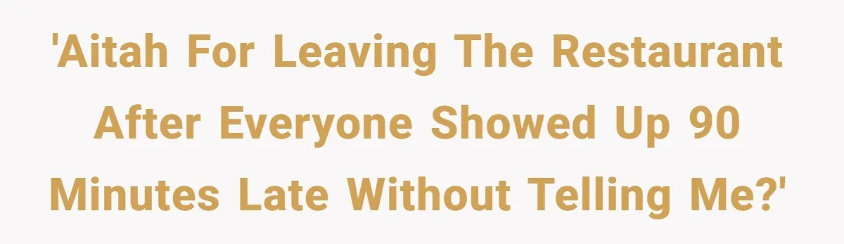 'AITAH for leaving the restaurant after everyone showed up 90 minutes late without telling me?'