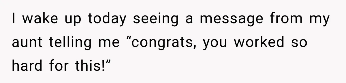 Aunt Shames Her After Master’s Graduation, Claims She’ll Regret Life When Grandparents Die I wake up today seeing a message from my aunt telling me “congrats, you worked so hard for this!”