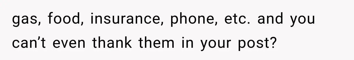 Aunt Shames Her After Master’s Graduation, Claims She’ll Regret Life When Grandparents Die gas, food, insurance, phone, etc. and you can’t even thank them in your post?