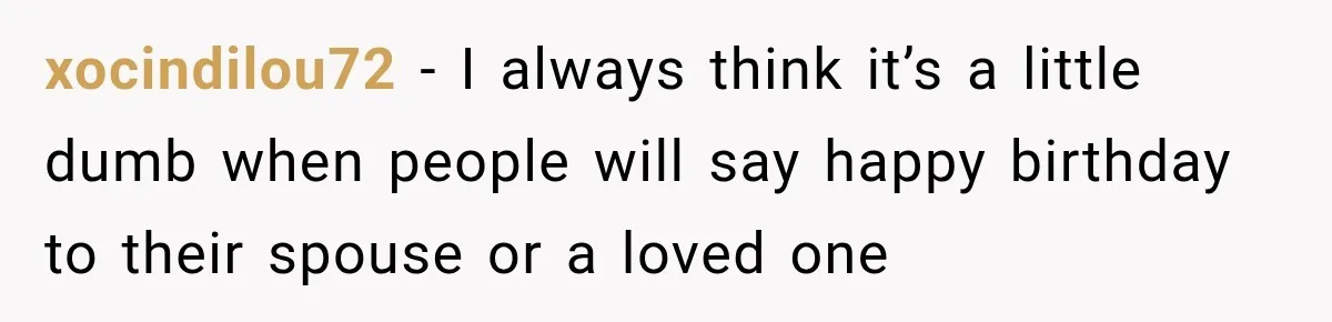 Aunt Shames Her After Master’s Graduation, Claims She’ll Regret Life When Grandparents Die xocindilou72 − I always think it’s a little dumb when people will say happy birthday to their spouse or a loved one