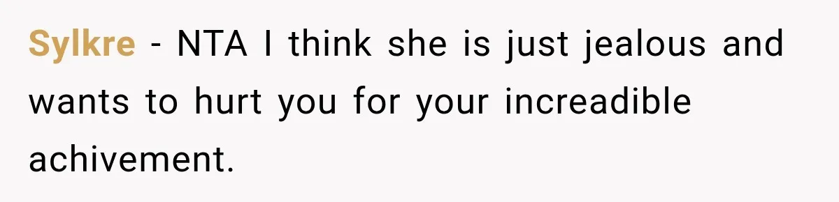 Aunt Shames Her After Master’s Graduation, Claims She’ll Regret Life When Grandparents Die Sylkre − NTA I think she is just jealous and wants to hurt you for your increadible achivement.