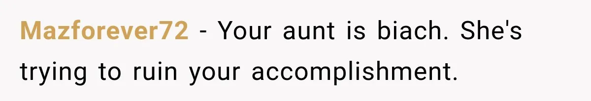 Aunt Shames Her After Master’s Graduation, Claims She’ll Regret Life When Grandparents Die Mazforever72 − Your aunt is biach. She's trying to ruin your accomplishment.