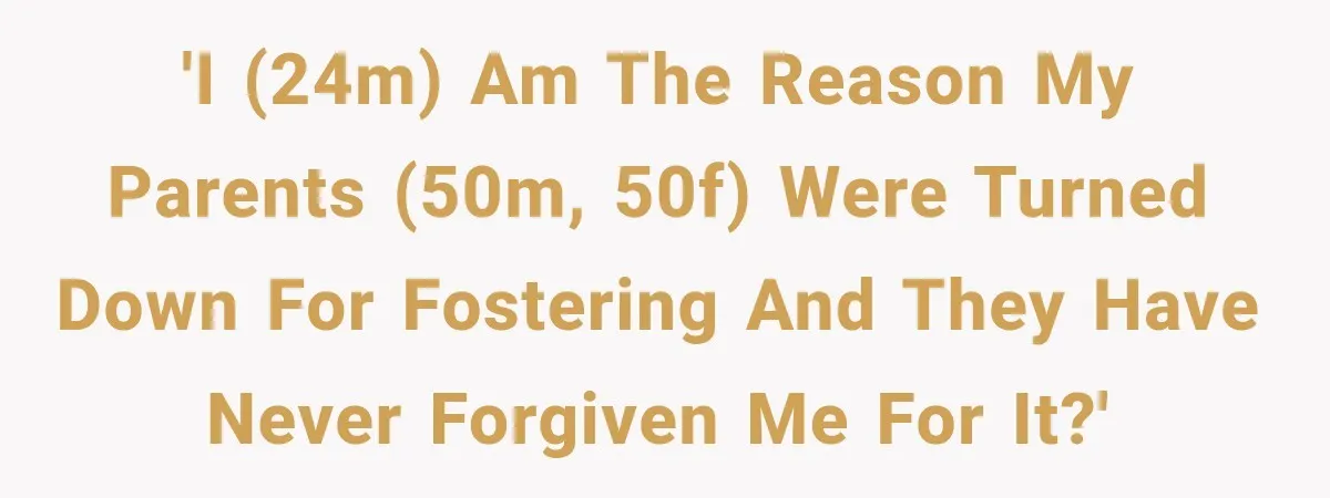 Parents Blamed Their Son For Ruining Their Foster Dream, Years Later They Still Haven’t Let It Go 'I (24M) am the reason my parents (50M, 50F) were turned down for fostering and they have never forgiven me for it?'
