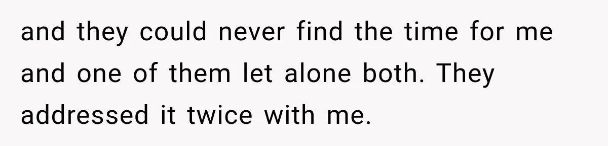 Parents Blamed Their Son For Ruining Their Foster Dream, Years Later They Still Haven’t Let It Go and they could never find the time for me and one of them let alone both. They addressed it twice with me.