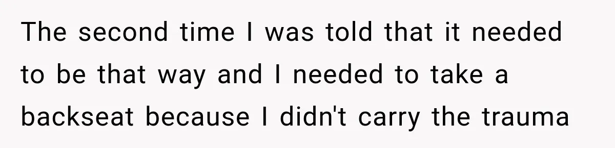 Parents Blamed Their Son For Ruining Their Foster Dream, Years Later They Still Haven’t Let It Go The second time I was told that it needed to be that way and I needed to take a backseat because I didn't carry the trauma