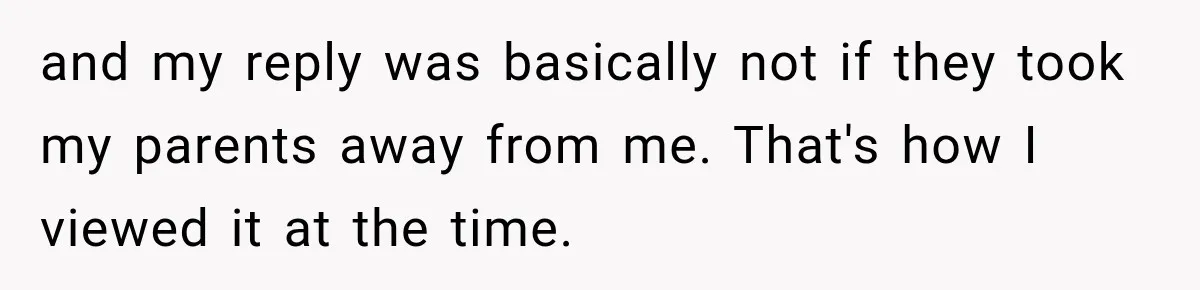 Parents Blamed Their Son For Ruining Their Foster Dream, Years Later They Still Haven’t Let It Go and my reply was basically not if they took my parents away from me. That's how I viewed it at the time.