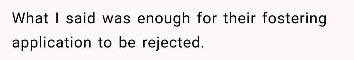 Parents Blamed Their Son For Ruining Their Foster Dream, Years Later They Still Haven’t Let It Go What I said was enough for their fostering application to be rejected.