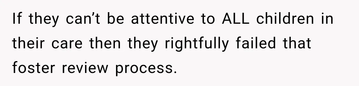 Parents Blamed Their Son For Ruining Their Foster Dream, Years Later They Still Haven’t Let It Go If they can’t be attentive to ALL children in their care then they rightfully failed that foster review process.
