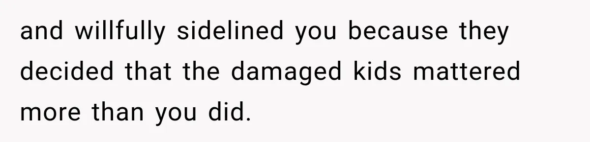 Parents Blamed Their Son For Ruining Their Foster Dream, Years Later They Still Haven’t Let It Go and willfully sidelined you because they decided that the damaged kids mattered more than you did.